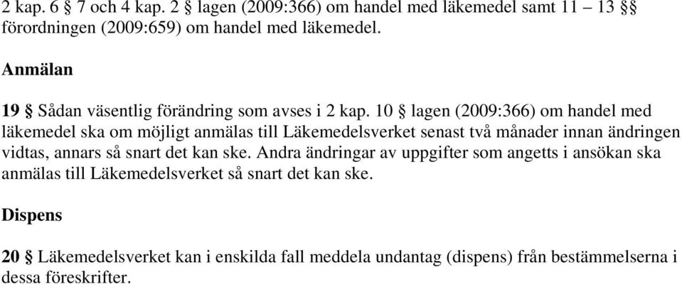 10 lagen (2009:366) om handel med läkemedel ska om möjligt anmälas till Läkemedelsverket senast två månader innan ändringen vidtas, annars så