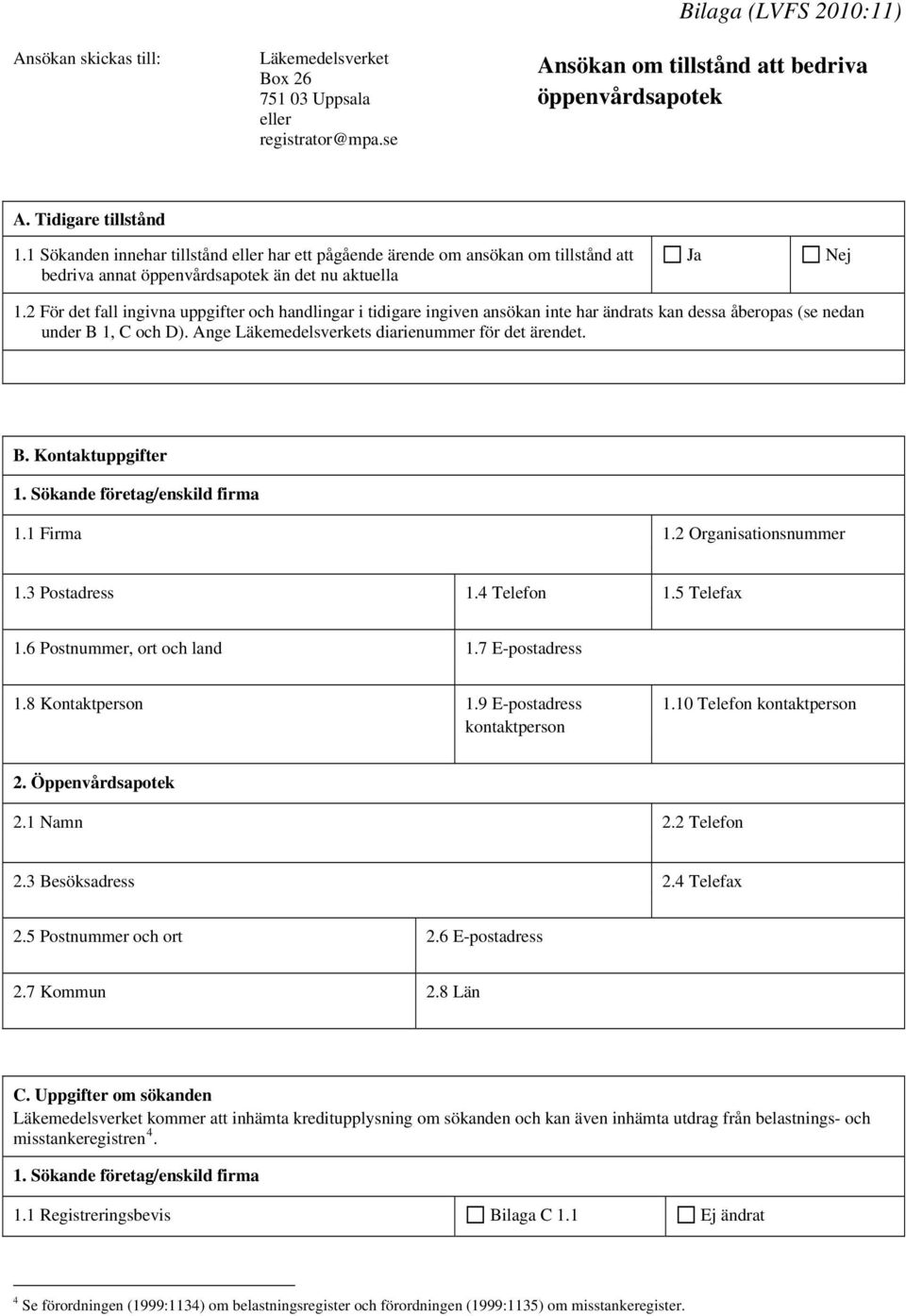 2 För det fall ingivna uppgifter och handlingar i tidigare ingiven ansökan inte har ändrats kan dessa åberopas (se nedan under B 1, C och D). Ange Läkemedelsverkets diarienummer för det ärendet. B. Kontaktuppgifter 1.