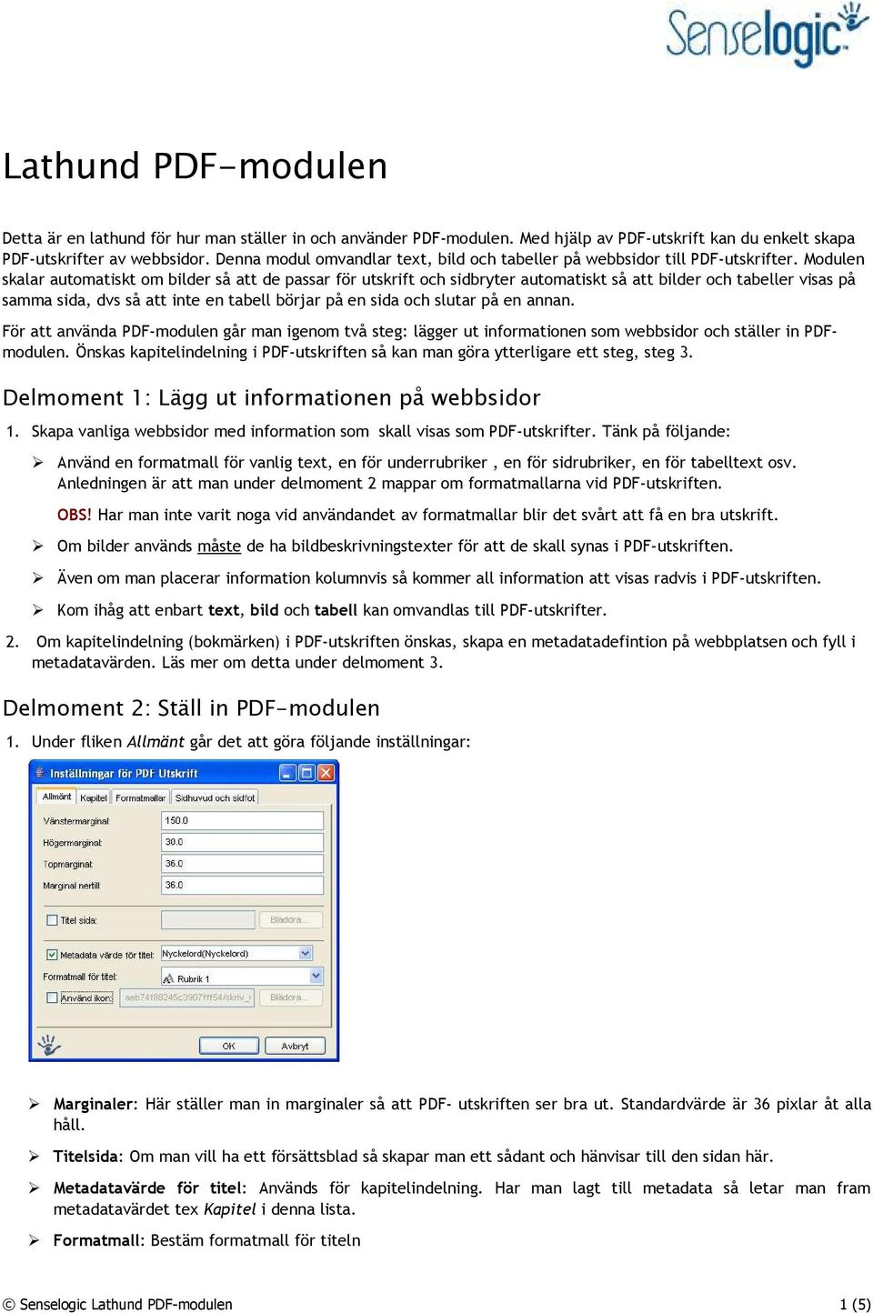 Modulen skalar automatiskt om bilder så att de passar för utskrift och sidbryter automatiskt så att bilder och tabeller visas på samma sida, dvs så att inte en tabell börjar på en sida och slutar på