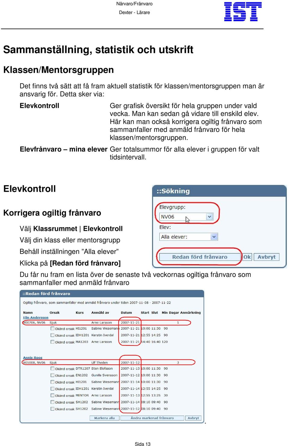 Här kan man också korrigera ogiltig frånvaro som sammanfaller med anmäld frånvaro för hela klassen/mentorsgruppen.