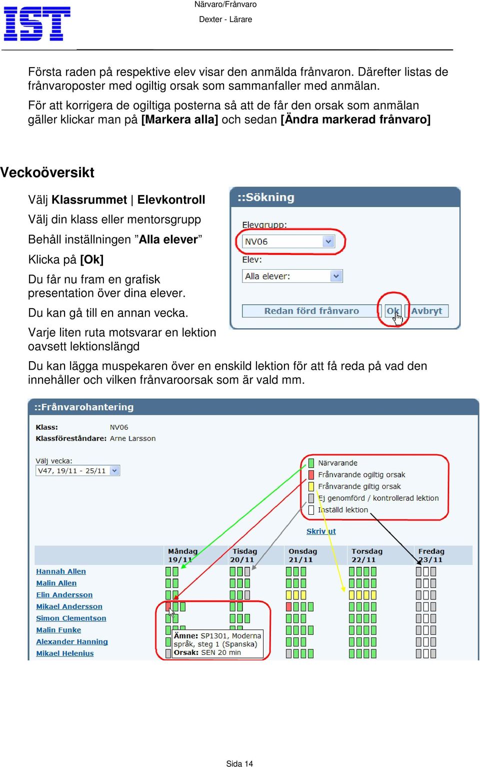 Klassrummet Elevkontroll Välj din klass eller mentorsgrupp Behåll inställningen Alla elever Klicka på [Ok] Du får nu fram en grafisk presentation över dina elever.