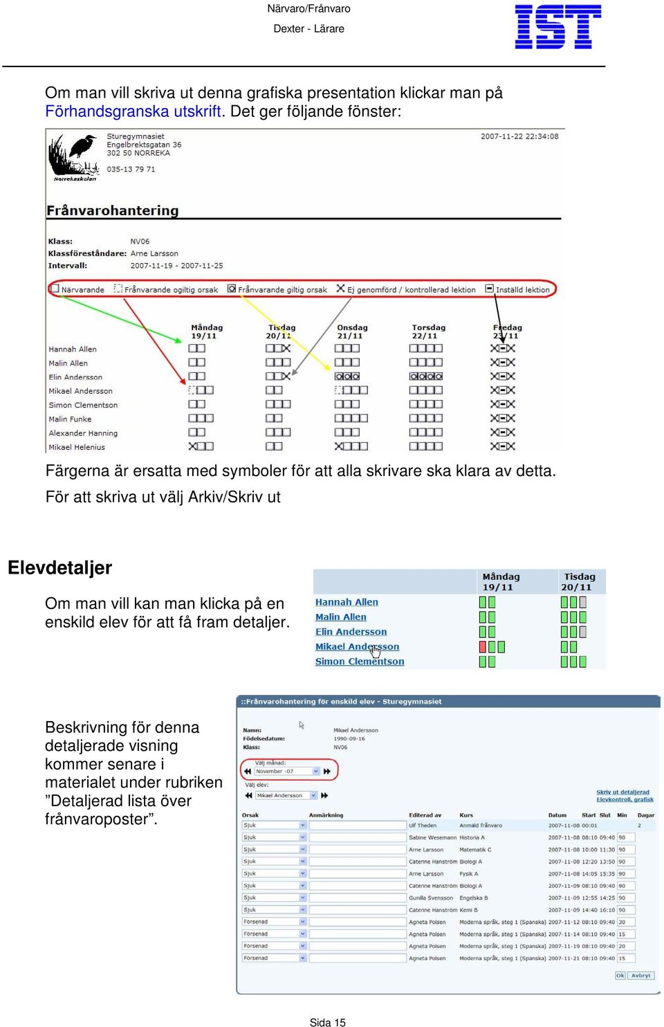 För att skriva ut välj Arkiv/Skriv ut Elevdetaljer Om man vill kan man klicka på en enskild elev för att få