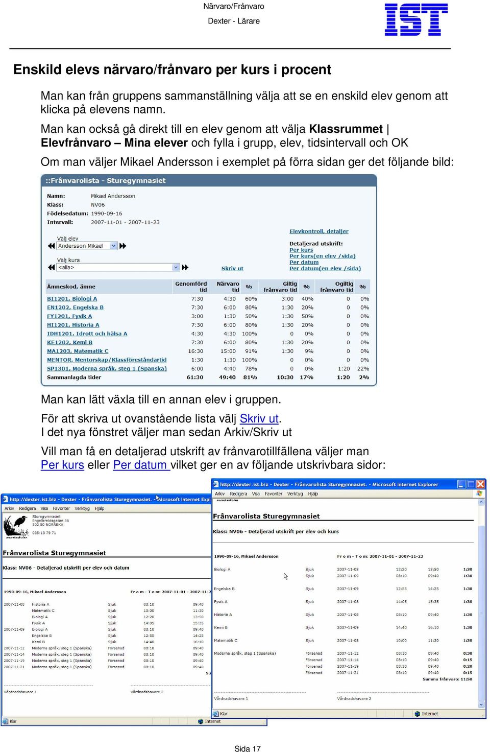 Andersson i exemplet på förra sidan ger det följande bild: Man kan lätt växla till en annan elev i gruppen. För att skriva ut ovanstående lista välj Skriv ut.