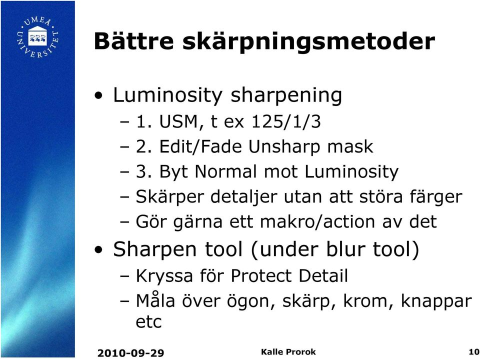 Byt Normal mot Luminosity Skärper detaljer utan att störa färger Gör gärna ett