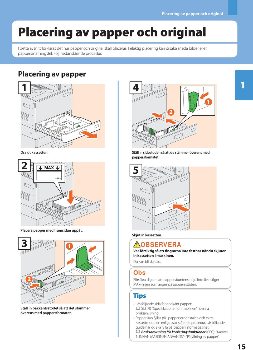 Ställ in sidostöden så att de stämmer överens med pappersformatet. 5 Placera papper med framsidan uppåt. Skjut in kassetten.