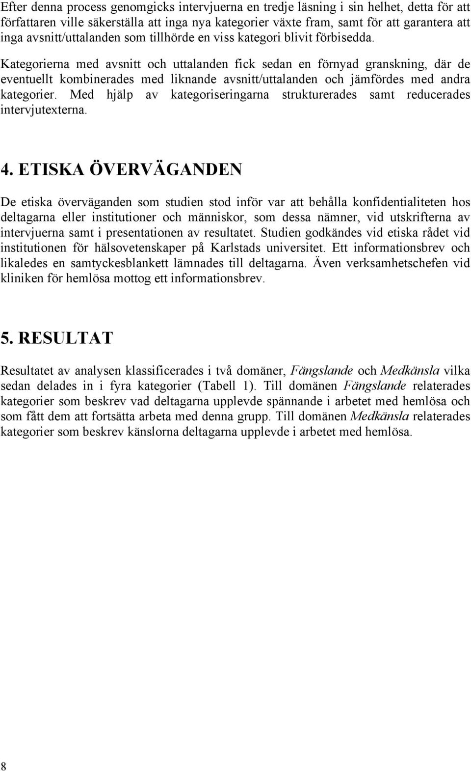 Kategorierna med avsnitt och uttalanden fick sedan en förnyad granskning, där de eventuellt kombinerades med liknande avsnitt/uttalanden och jämfördes med andra kategorier.