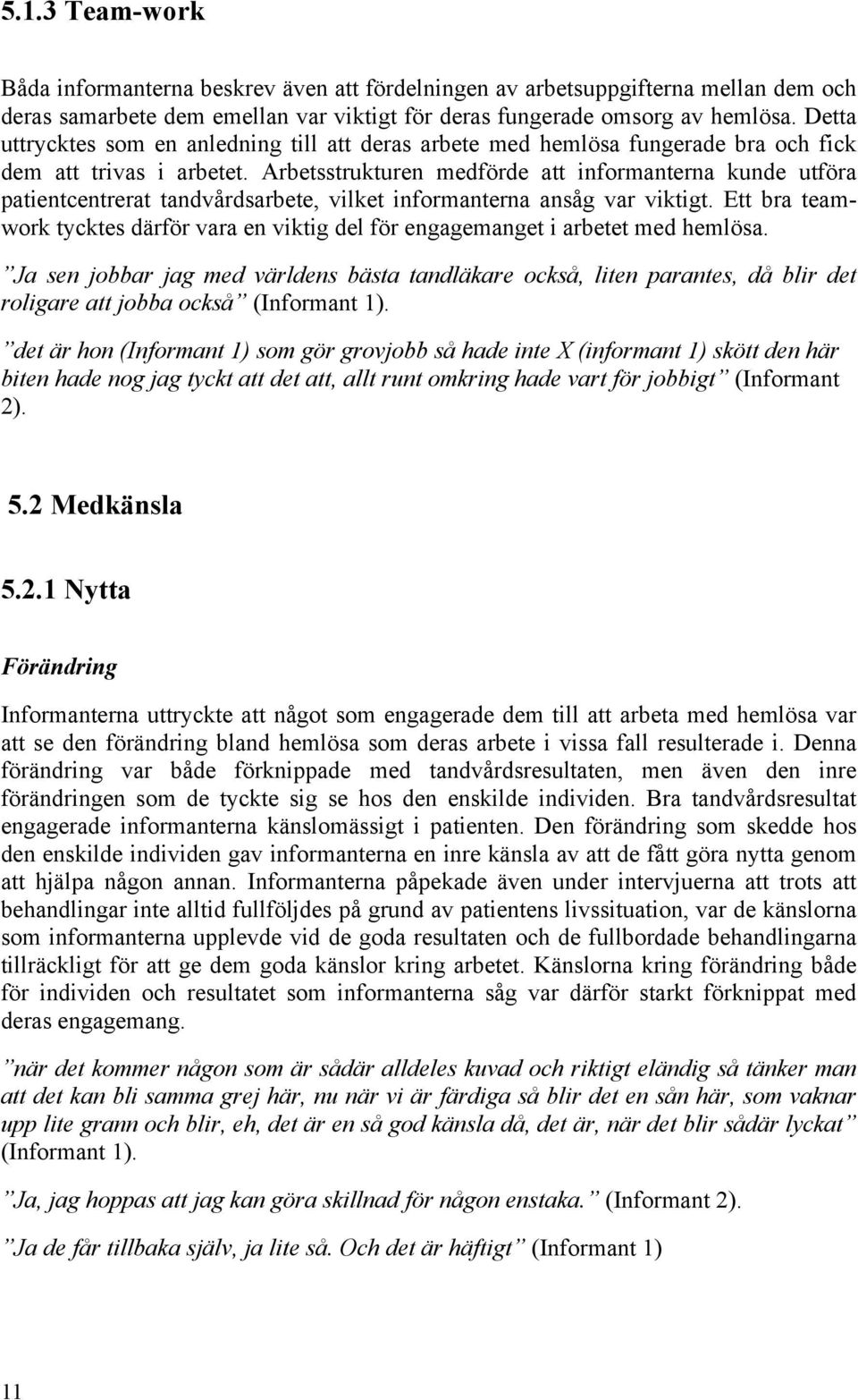 Arbetsstrukturen medförde att informanterna kunde utföra patientcentrerat tandvårdsarbete, vilket informanterna ansåg var viktigt.