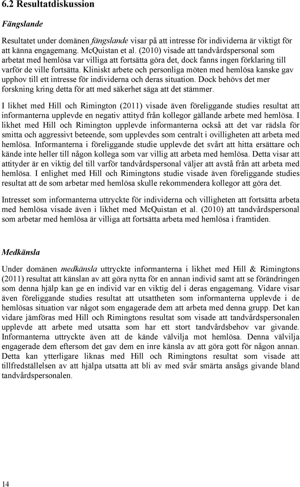 Kliniskt arbete och personliga möten med hemlösa kanske gav upphov till ett intresse för individerna och deras situation.