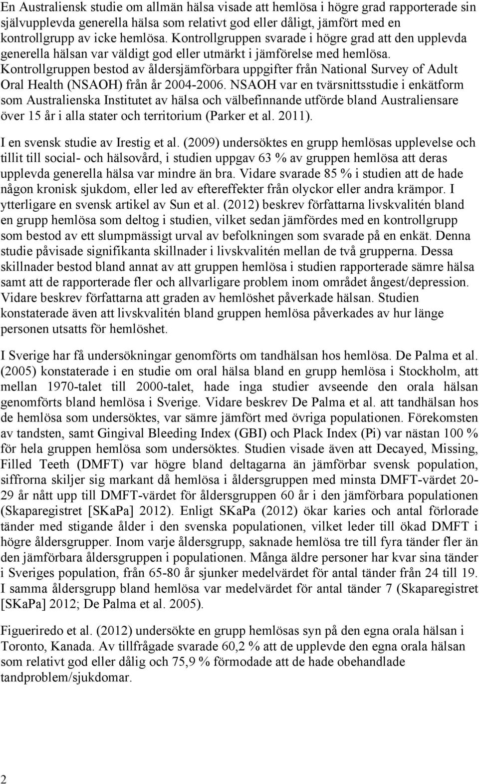 Kontrollgruppen bestod av åldersjämförbara uppgifter från National Survey of Adult Oral Health (NSAOH) från år 2004-2006.