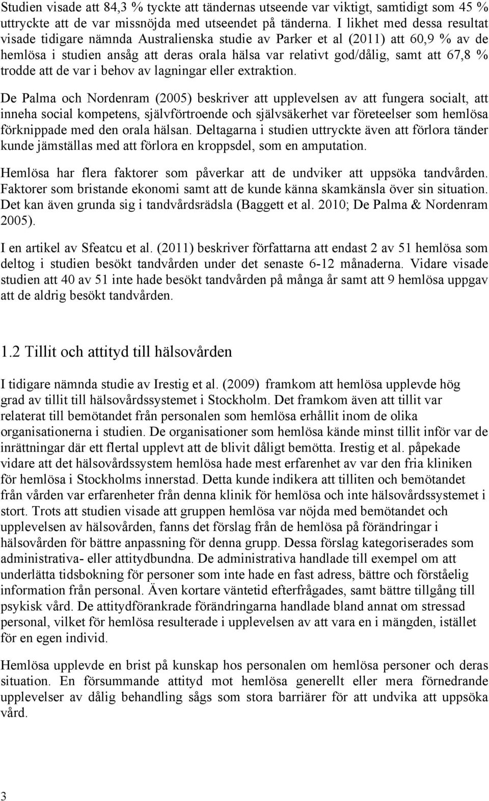 trodde att de var i behov av lagningar eller extraktion.
