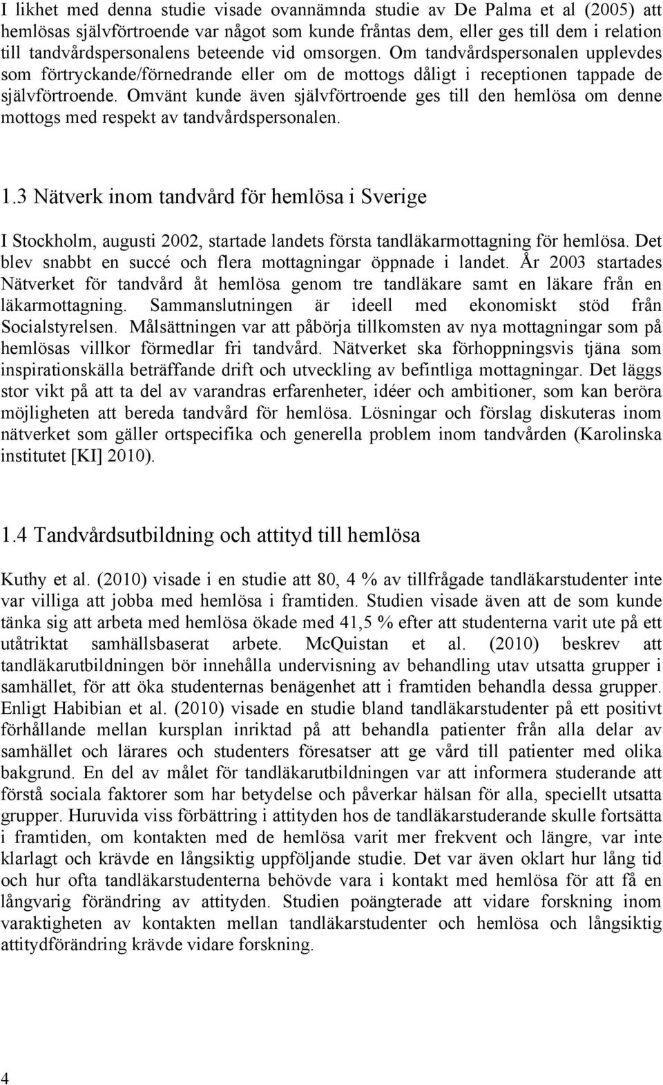 Omvänt kunde även självförtroende ges till den hemlösa om denne mottogs med respekt av tandvårdspersonalen. 1.