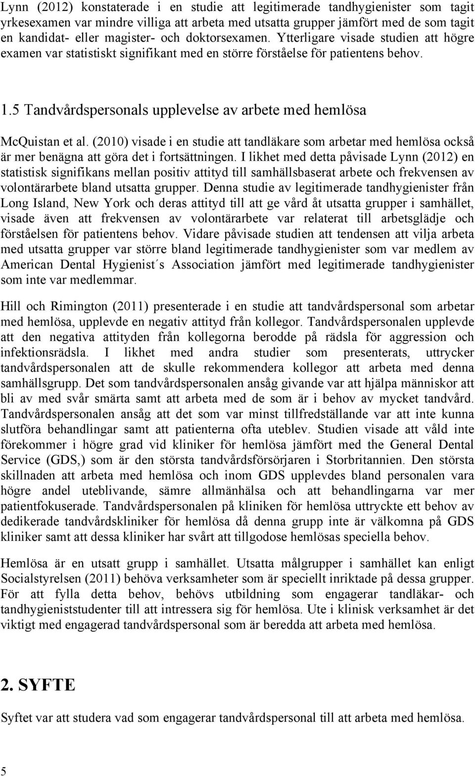 5 Tandvårdspersonals upplevelse av arbete med hemlösa McQuistan et al. (2010) visade i en studie att tandläkare som arbetar med hemlösa också är mer benägna att göra det i fortsättningen.