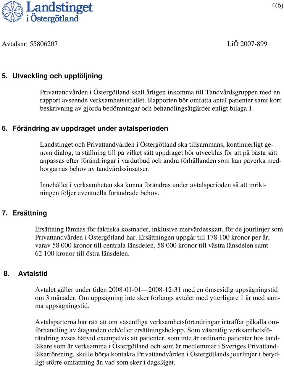 Förändring av uppdraget under avtalsperioden Landstinget och Privattandvården i Östergötland ska tillsammans, kontinuerligt genom dialog, ta ställning till på vilket sätt uppdraget bör utvecklas för