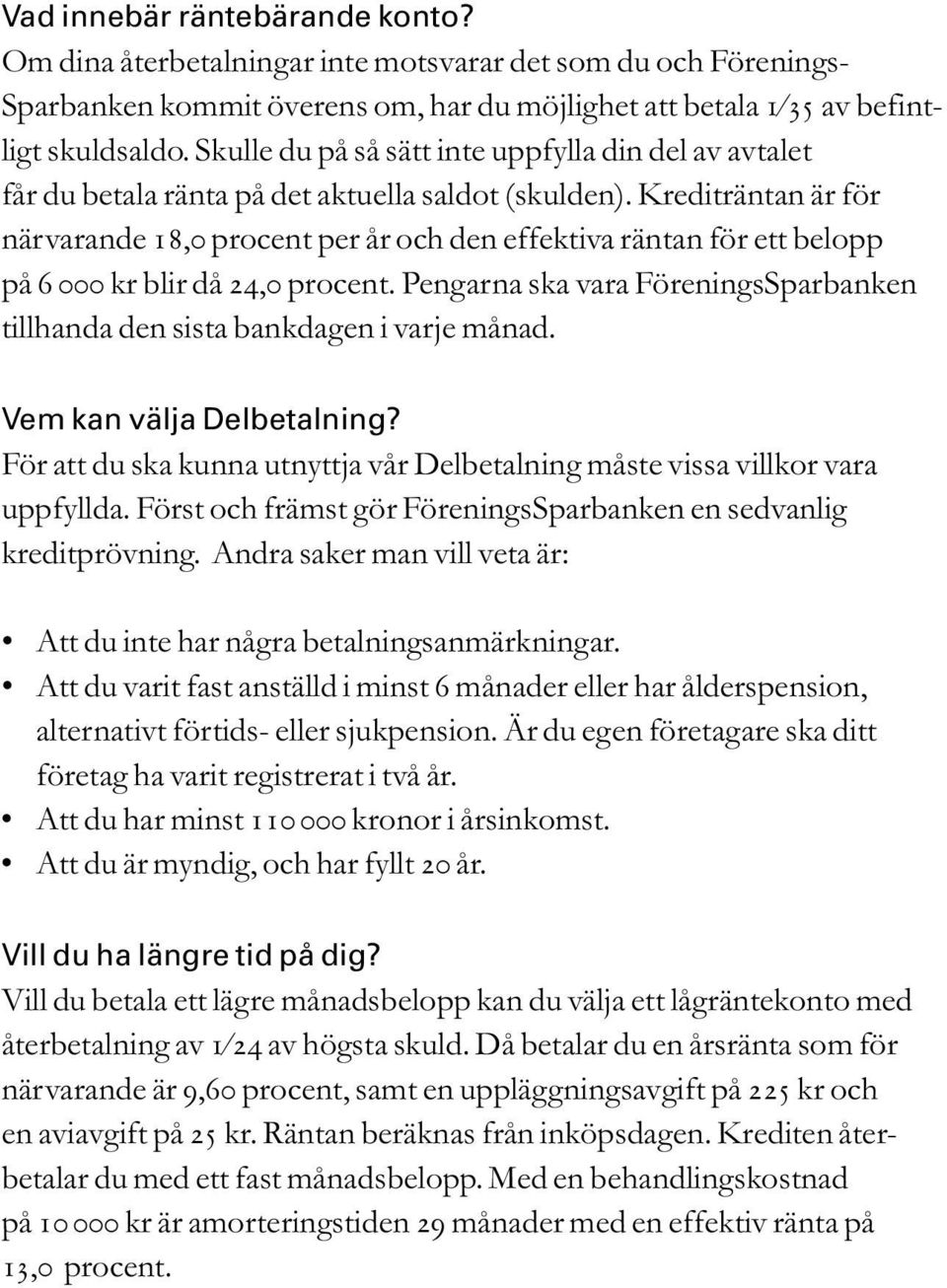 Krediträntan är för närvarande 18,0 procent per år och den effektiva räntan för ett belopp på 6 000 kr blir då 24,0 procent.