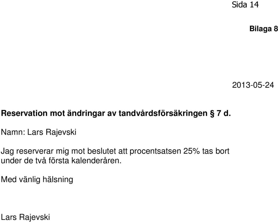Namn: Lars Rajevski Jag reserverar mig mot beslutet att