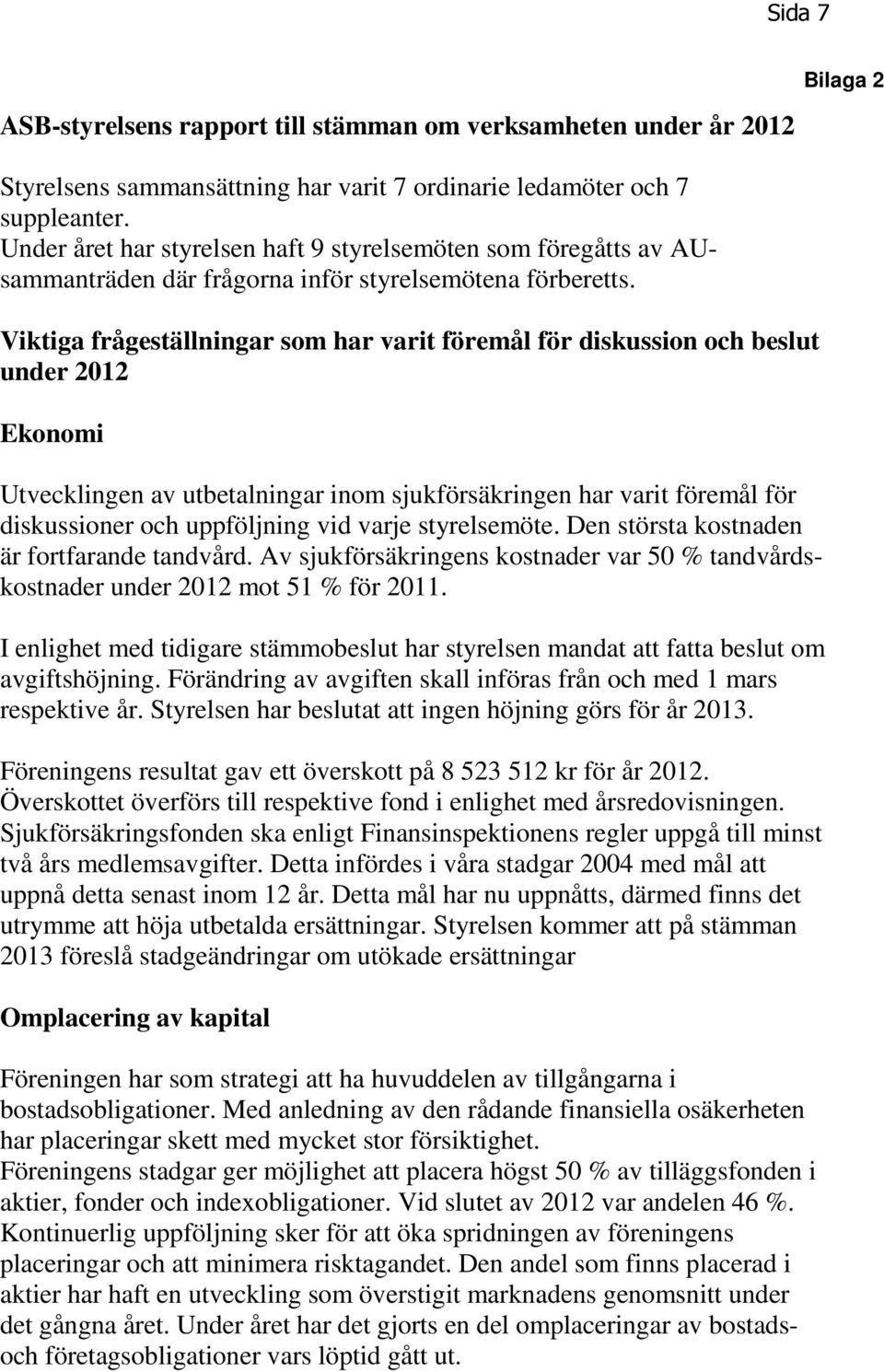 Viktiga frågeställningar som har varit föremål för diskussion och beslut under 2012 Ekonomi Utvecklingen av utbetalningar inom sjukförsäkringen har varit föremål för diskussioner och uppföljning vid