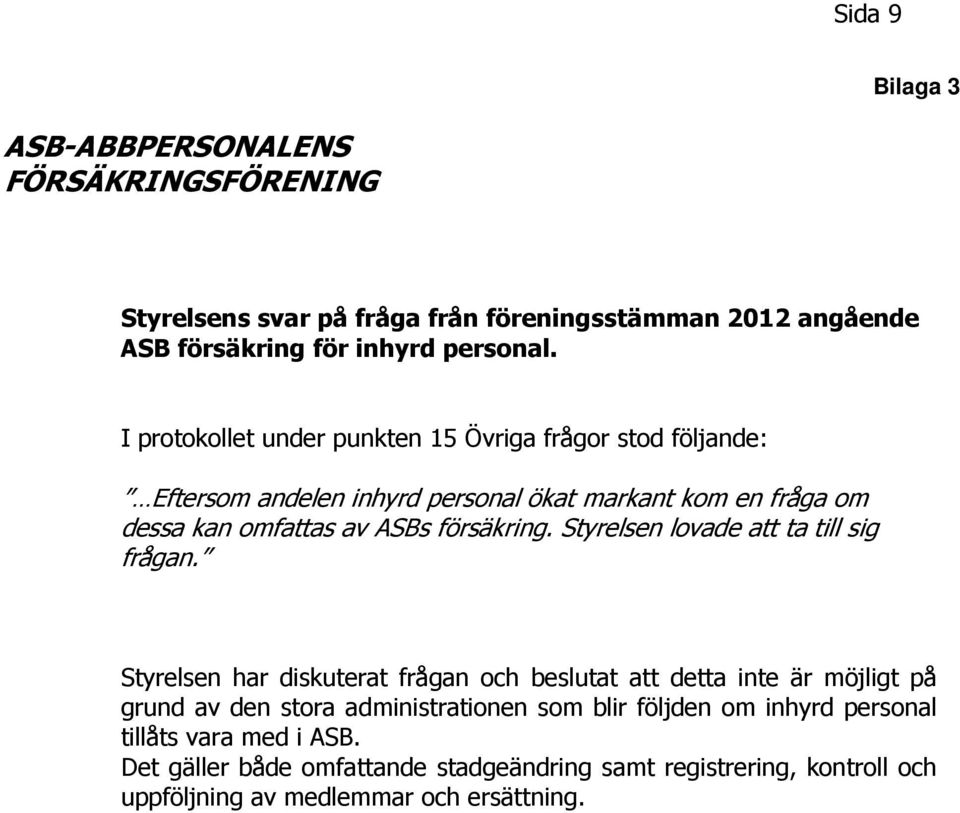 Styrelsen lovade att ta till sig frågan.