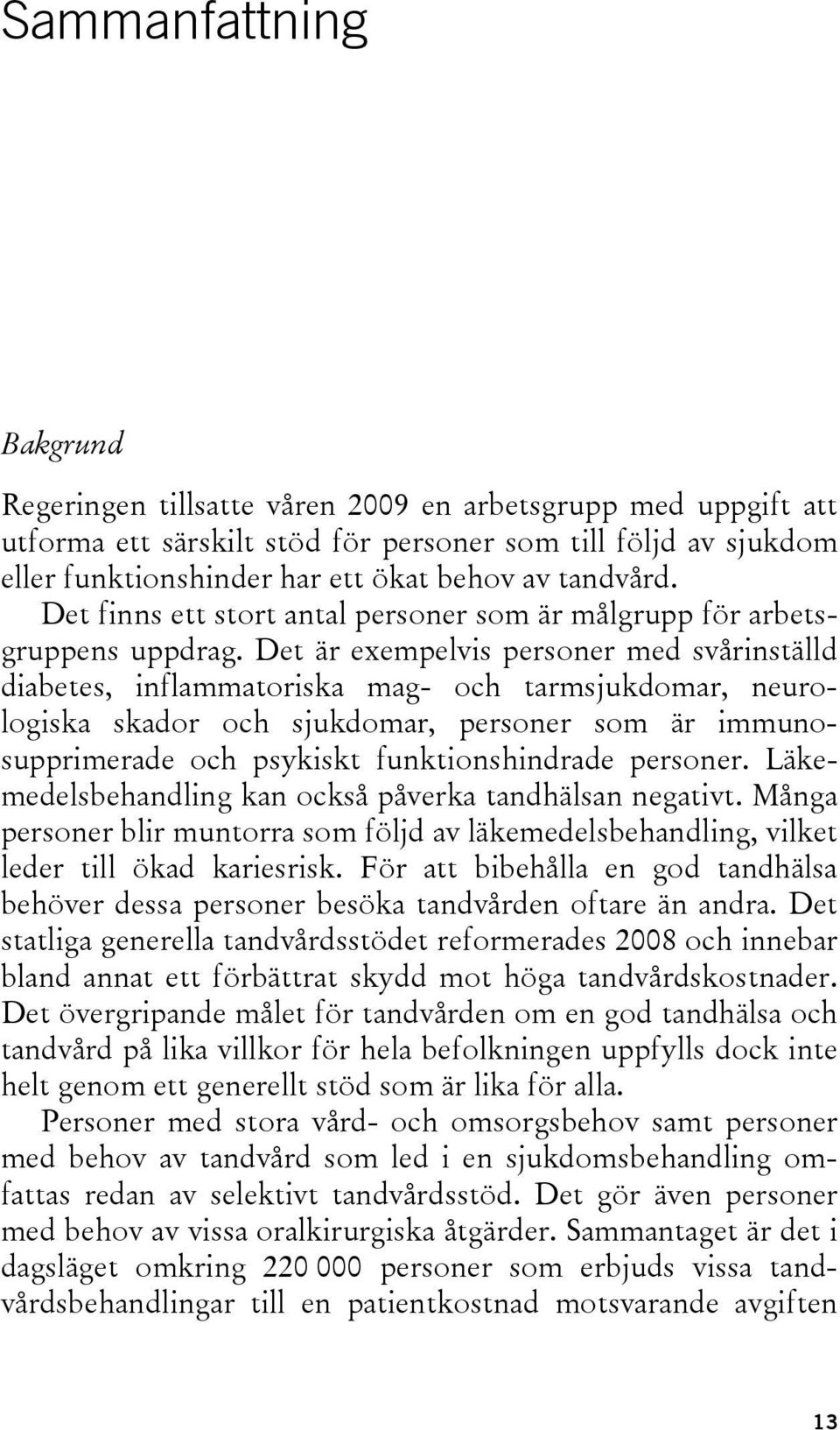 Det är exempelvis personer med svårinställd diabetes, inflammatoriska mag- och tarmsjukdomar, neurologiska skador och sjukdomar, personer som är immunosupprimerade och psykiskt funktionshindrade