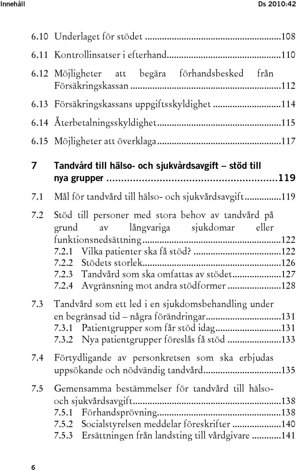 1 Mål för tandvård till hälso- och sjukvårdsavgift...119 7.2 Stöd till personer med stora behov av tandvård på grund av långvariga sjukdomar eller funktionsnedsättning...122 7.2.1 Vilka patienter ska få stöd?