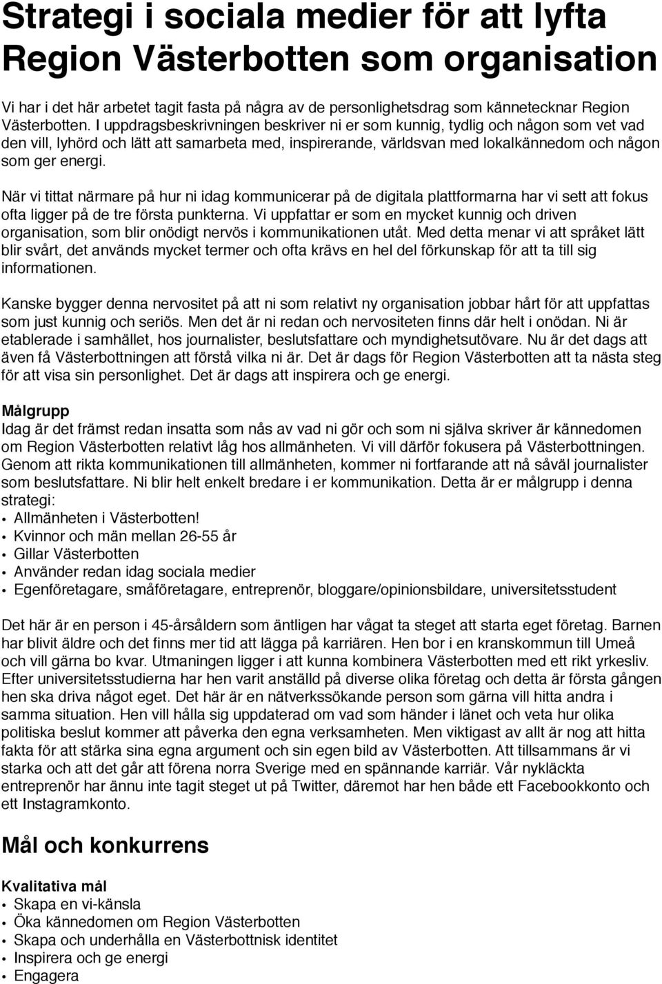 När vi tittat närmare på hur ni idag kommunicerar på de digitala plattformarna har vi sett att fokus ofta ligger på de tre första punkterna.