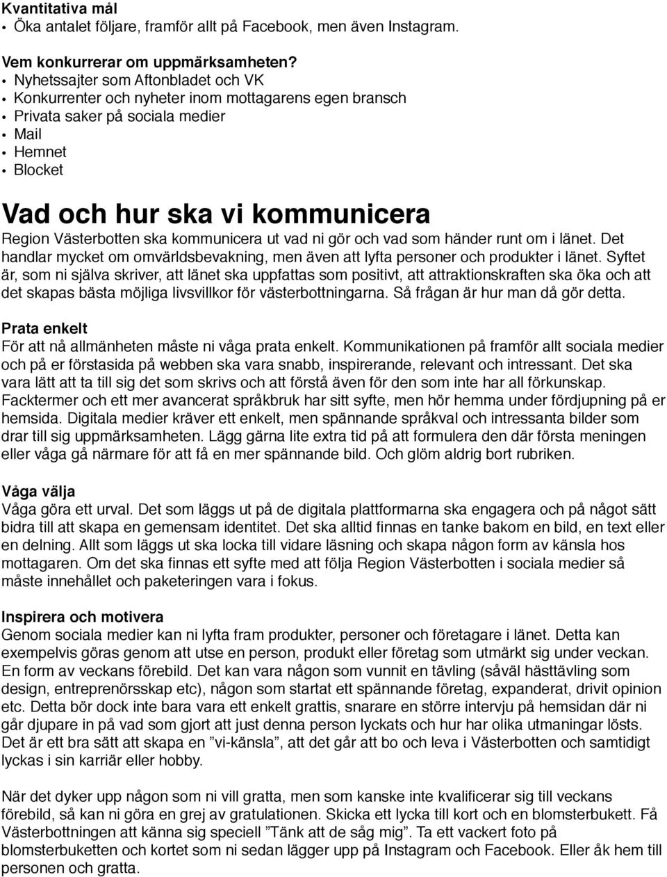 kommunicera ut vad ni gör och vad som händer runt om i länet. Det handlar mycket om omvärldsbevakning, men även att lyfta personer och produkter i länet.