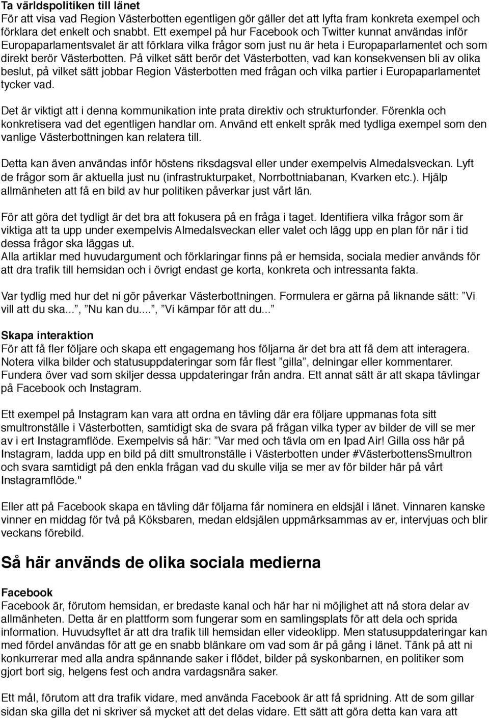 På vilket sätt berör det Västerbotten, vad kan konsekvensen bli av olika beslut, på vilket sätt jobbar Region Västerbotten med frågan och vilka partier i Europaparlamentet tycker vad.