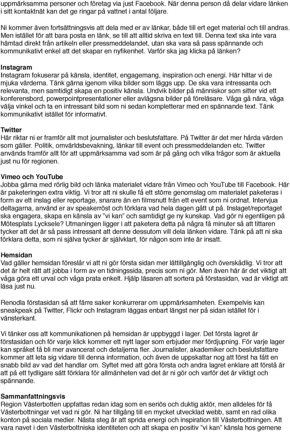 Denna text ska inte vara hämtad direkt från artikeln eller pressmeddelandet, utan ska vara så pass spännande och kommunikativt enkel att det skapar en nyfikenhet. Varför ska jag klicka på länken?