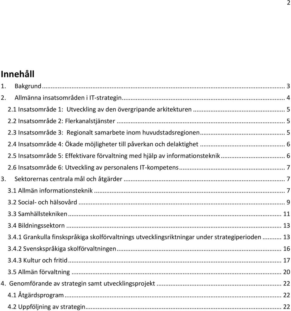 5 Insatsområde 5: Effektivare förvaltning med hjälp av informationsteknik... 6 2.6 Insatsområde 6: Utveckling av personalens IT-kompetens... 7 3. Sektorernas centrala mål och åtgärder... 7 3.1 Allmän informationsteknik.