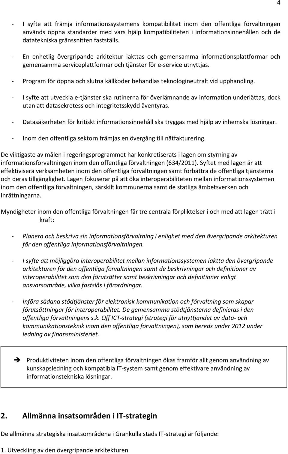 - Program för öppna och slutna källkoder behandlas teknologineutralt vid upphandling.