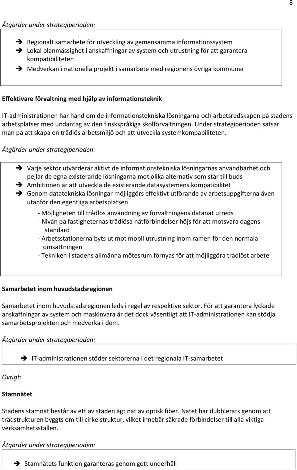 arbetsplatser med undantag av den finskspråkiga skolförvaltningen. Under strategiperioden satsar man på att skapa en trådlös arbetsmiljö och att utveckla systemkompabiliteten.