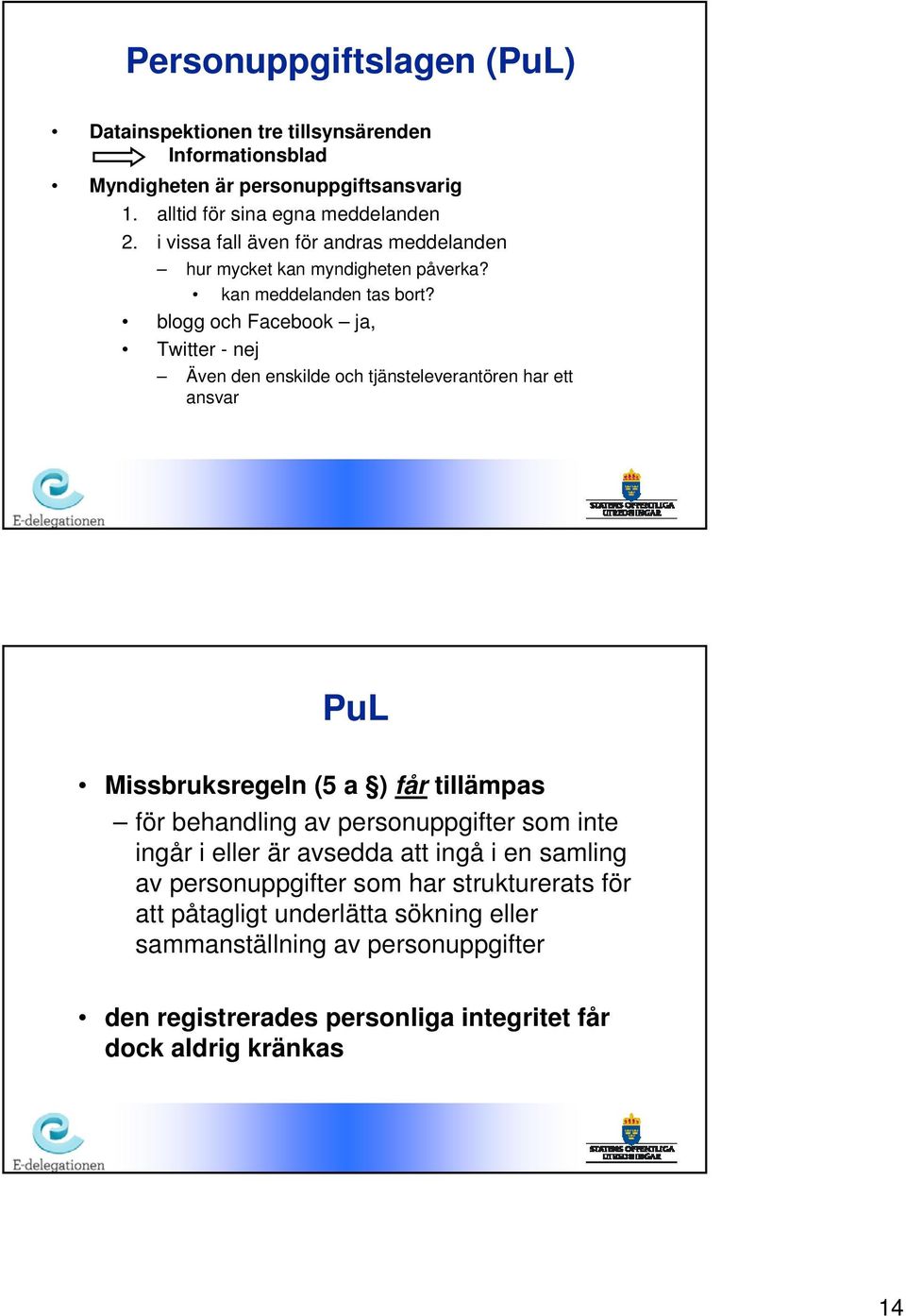 blogg och Facebook ja, Twitter - nej Även den enskilde och tjänsteleverantören har ett ansvar PuL Missbruksregeln (5 a ) får tillämpas för behandling av