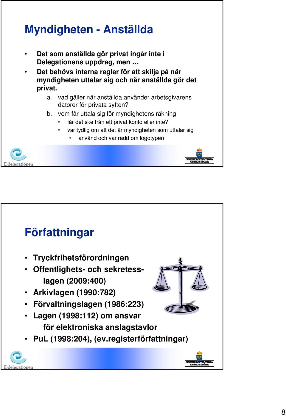 vem får uttala sig för myndighetens räkning får det ske från ett privat konto eller inte?