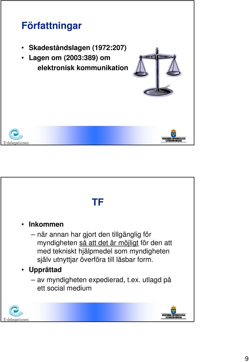 det är möjligt för den att med tekniskt hjälpmedel som myndigheten själv utnyttjar