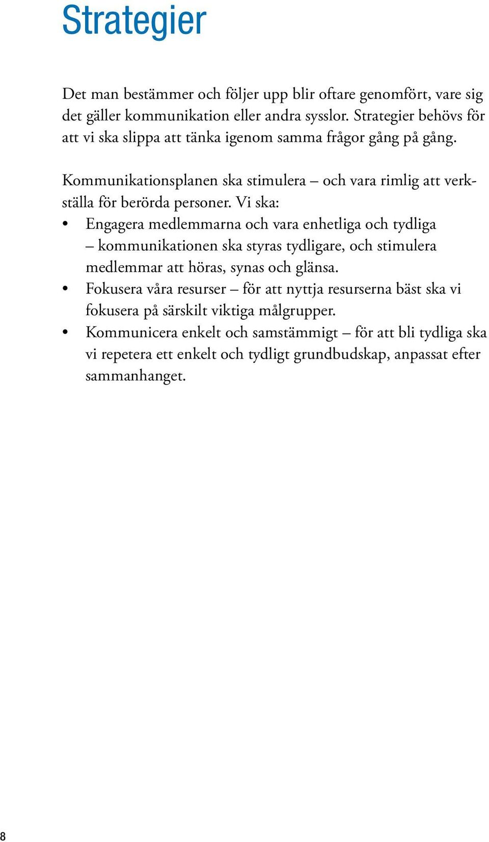 Vi ska: Engagera medlemmarna och vara enhetliga och tydliga kommunikationen ska styras tydligare, och stimulera medlemmar att höras, synas och glänsa.