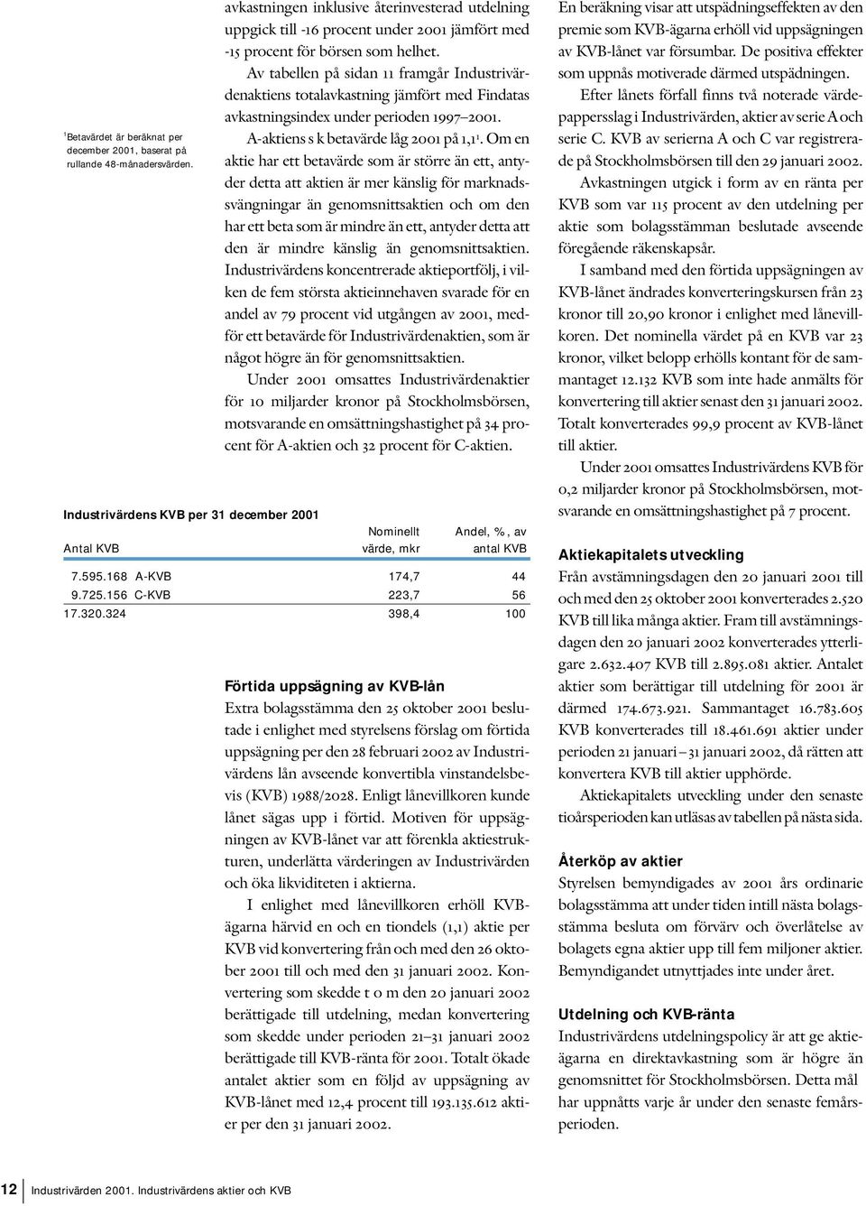 Av tabellen på sidan 11 framgår Industrivärdenaktiens totalavkastning jämfört med Findatas avkastningsindex under perioden 1997 2001. A-aktiens s k betavärde låg 2001 på 1,1 1.