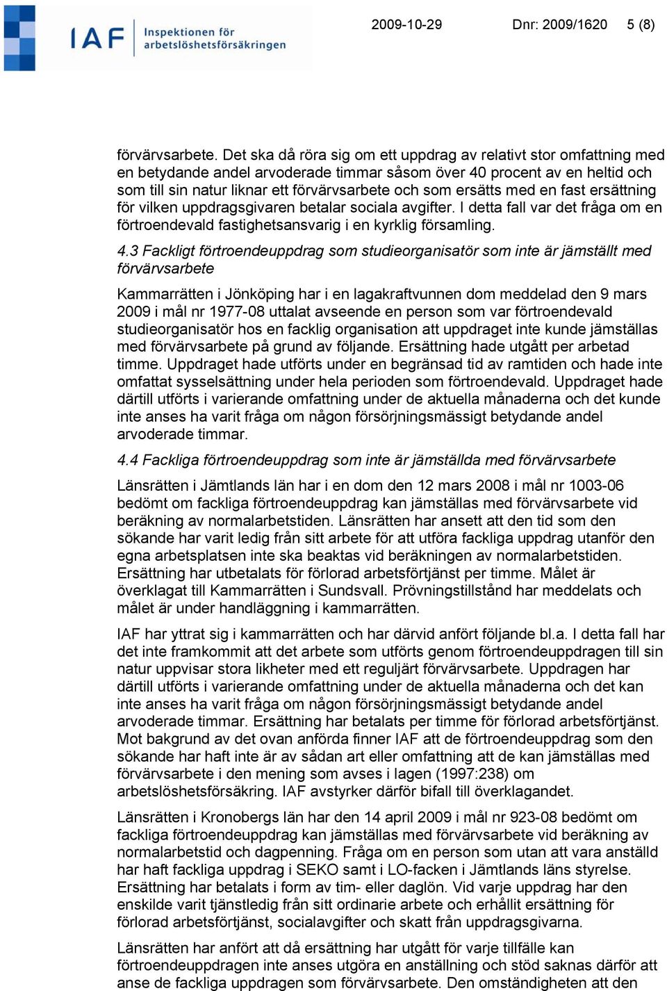 ersätts med en fast ersättning för vilken uppdragsgivaren betalar sociala avgifter. I detta fall var det fråga om en förtroendevald fastighetsansvarig i en kyrklig församling. 4.