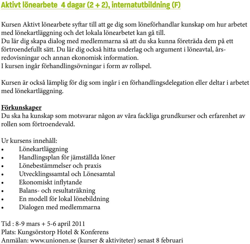 Du lär dig också hitta underlag och argument i löneavtal, årsredovisningar och annan ekonomisk information. I kursen ingår förhandlingsövningar i form av rollspel.