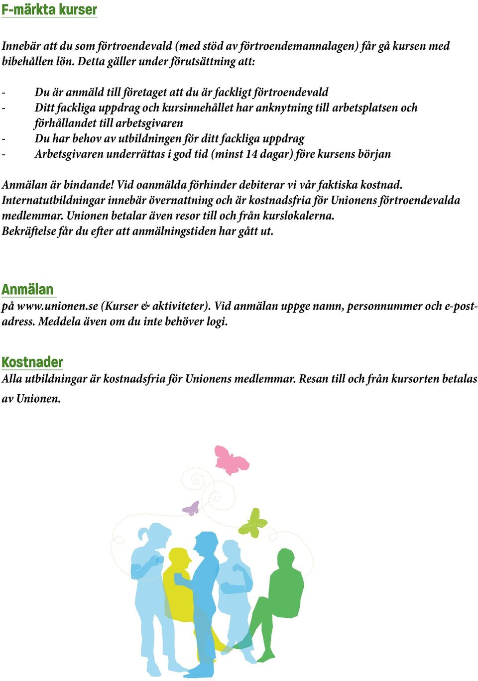 till arbetsgivaren - Du har behov av utbildningen för ditt fackliga uppdrag - Arbetsgivaren underrättas i god tid (minst 14 dagar) före kursens början Anmälan är bindande!