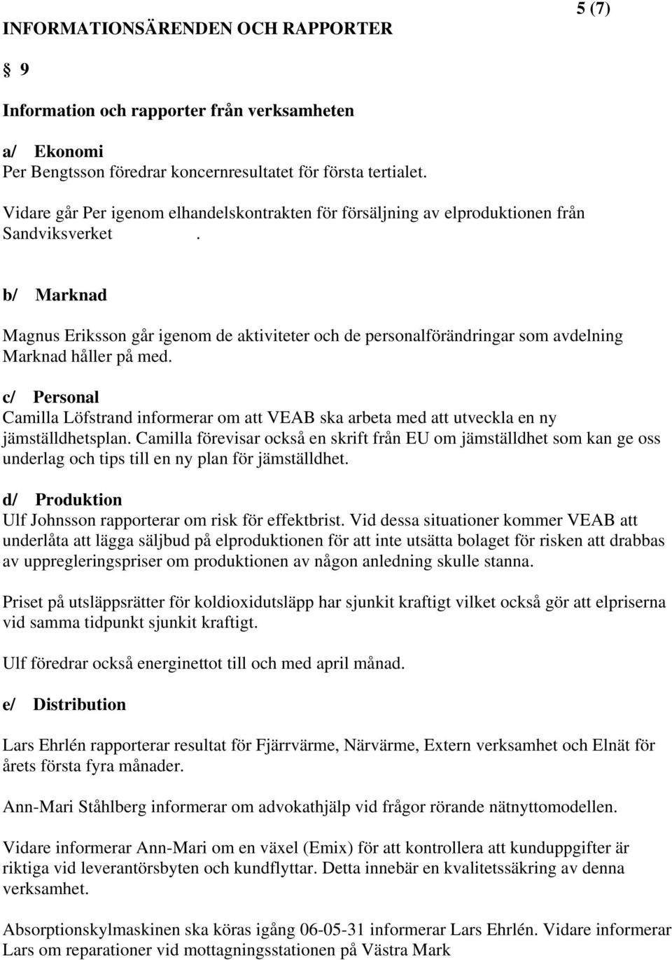 b/ Marknad Magnus Eriksson går igenom de aktiviteter och de personalförändringar som avdelning Marknad håller på med.