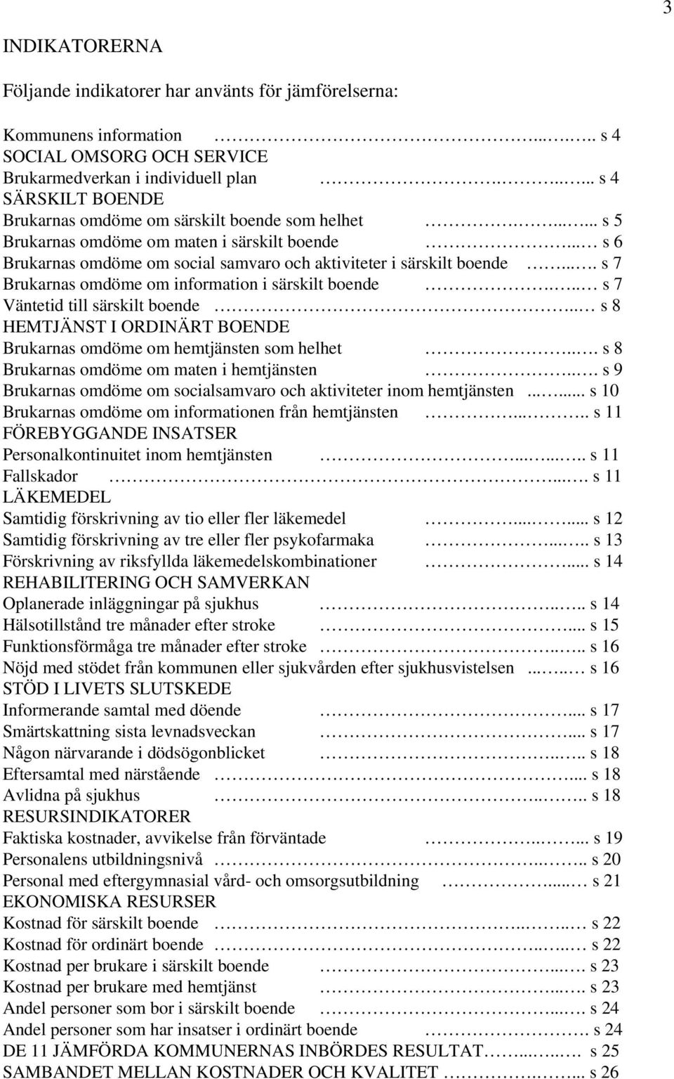 .. s 6 Brukarnas omdöme om social samvaro och aktiviteter i särskilt boende.... s 7 Brukarnas omdöme om information i särskilt boende... s 7 Väntetid till särskilt boende.