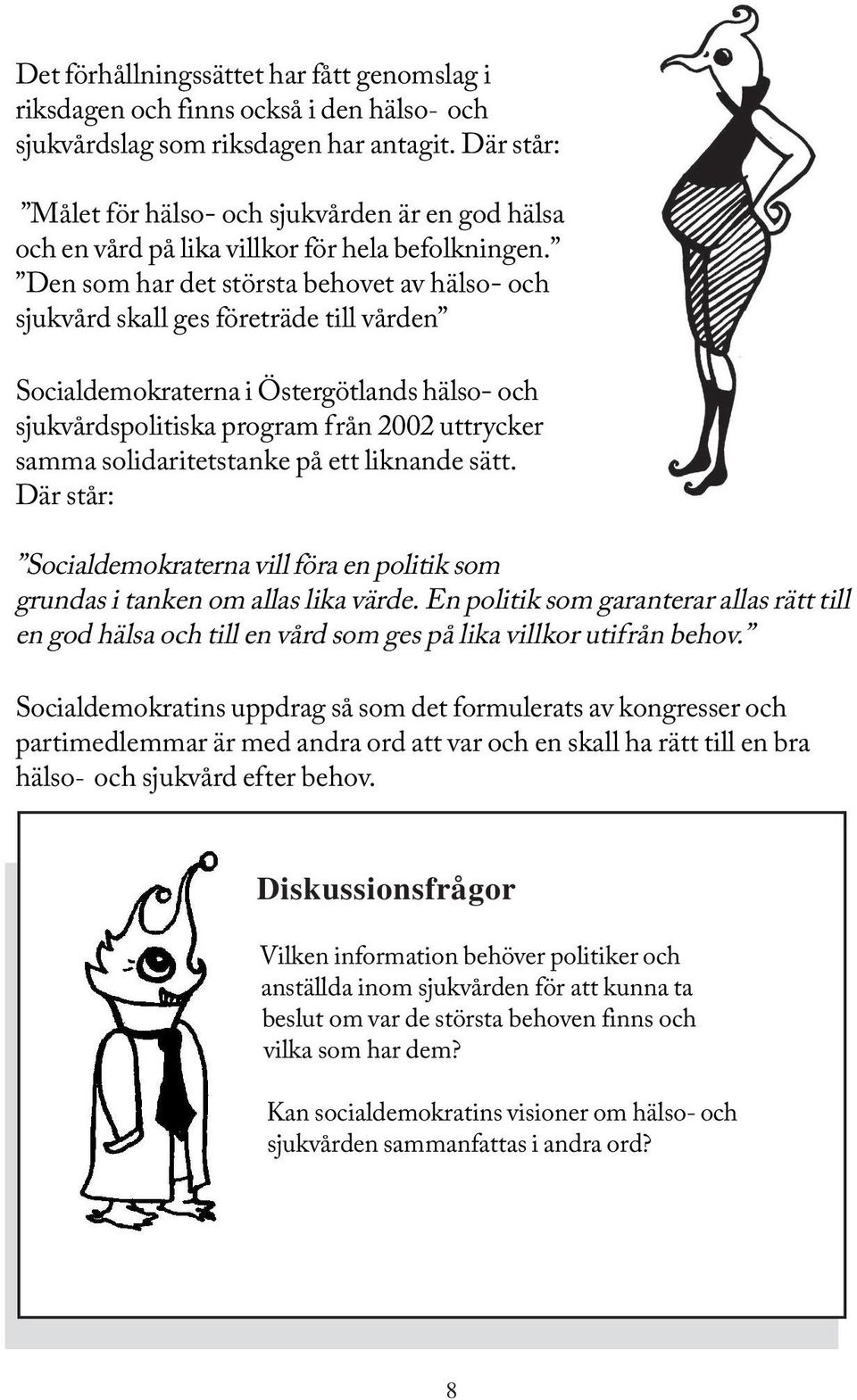 Den som har det största behovet av hälso- och sjukvård skall ges företräde till vården Socialdemokraterna i Östergötlands hälso- och sjukvårdspolitiska program från 2002 uttrycker samma