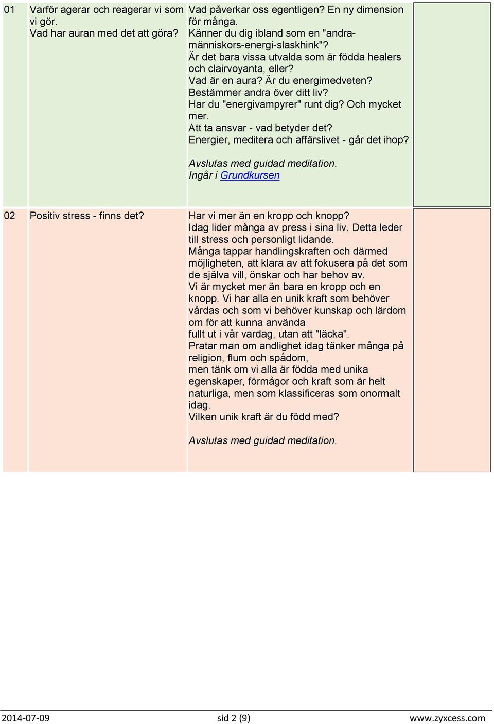 Att ta ansvar - vad betyder det? Energier, meditera och affärslivet - går det ihop? Ingår i Grundkursen 02 Positiv stress - finns det? Har vi mer än en kropp och knopp?