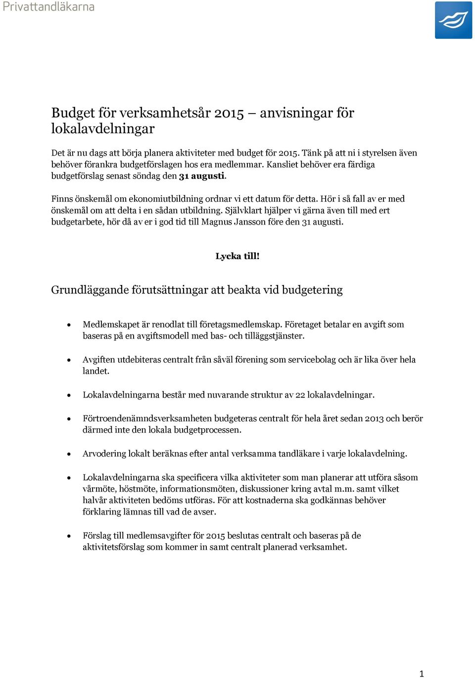 Finns önskemål om ekonomiutbildning ordnar vi ett datum för detta. Hör i så fall av er med önskemål om att delta i en sådan utbildning.