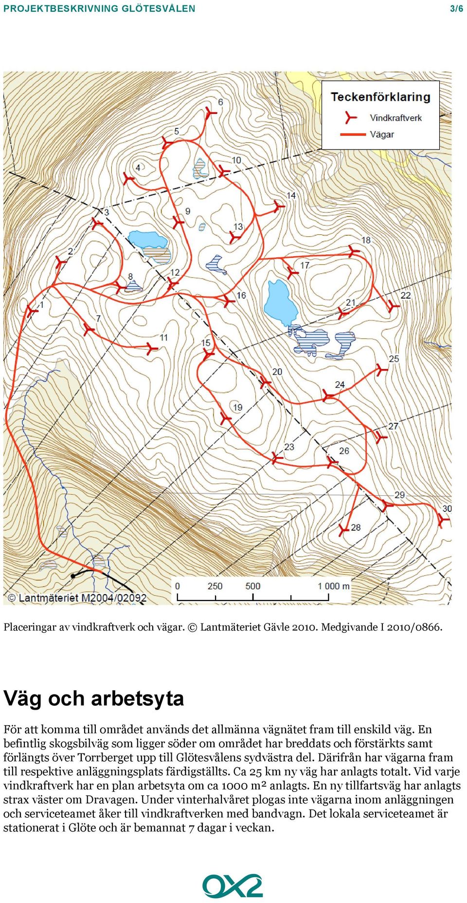 En befintlig skogsbilväg som ligger söder om området har breddats och förstärkts samt förlängts över Torrberget upp till Glötesvålens sydvästra del.