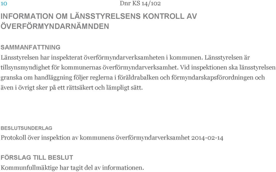 Vid inspektionen ska länsstyrelsen granska om handläggning följer reglerna i föräldrabalken och förmyndarskapsförordningen och även i