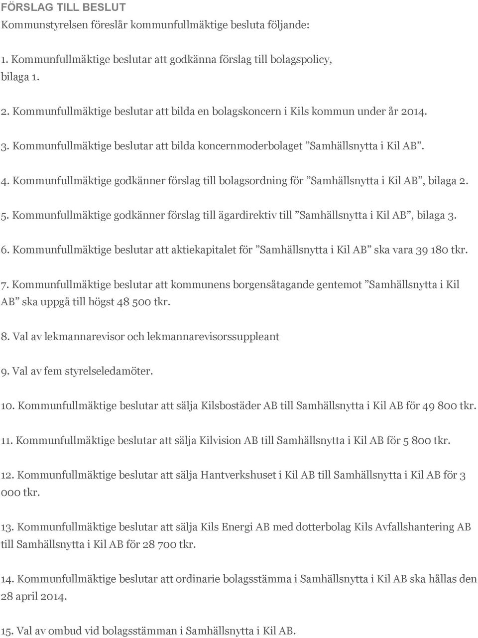 Kommunfullmäktige godkänner förslag till bolagsordning för Samhällsnytta i Kil AB, bilaga 2. 5. Kommunfullmäktige godkänner förslag till ägardirektiv till Samhällsnytta i Kil AB, bilaga 3. 6.