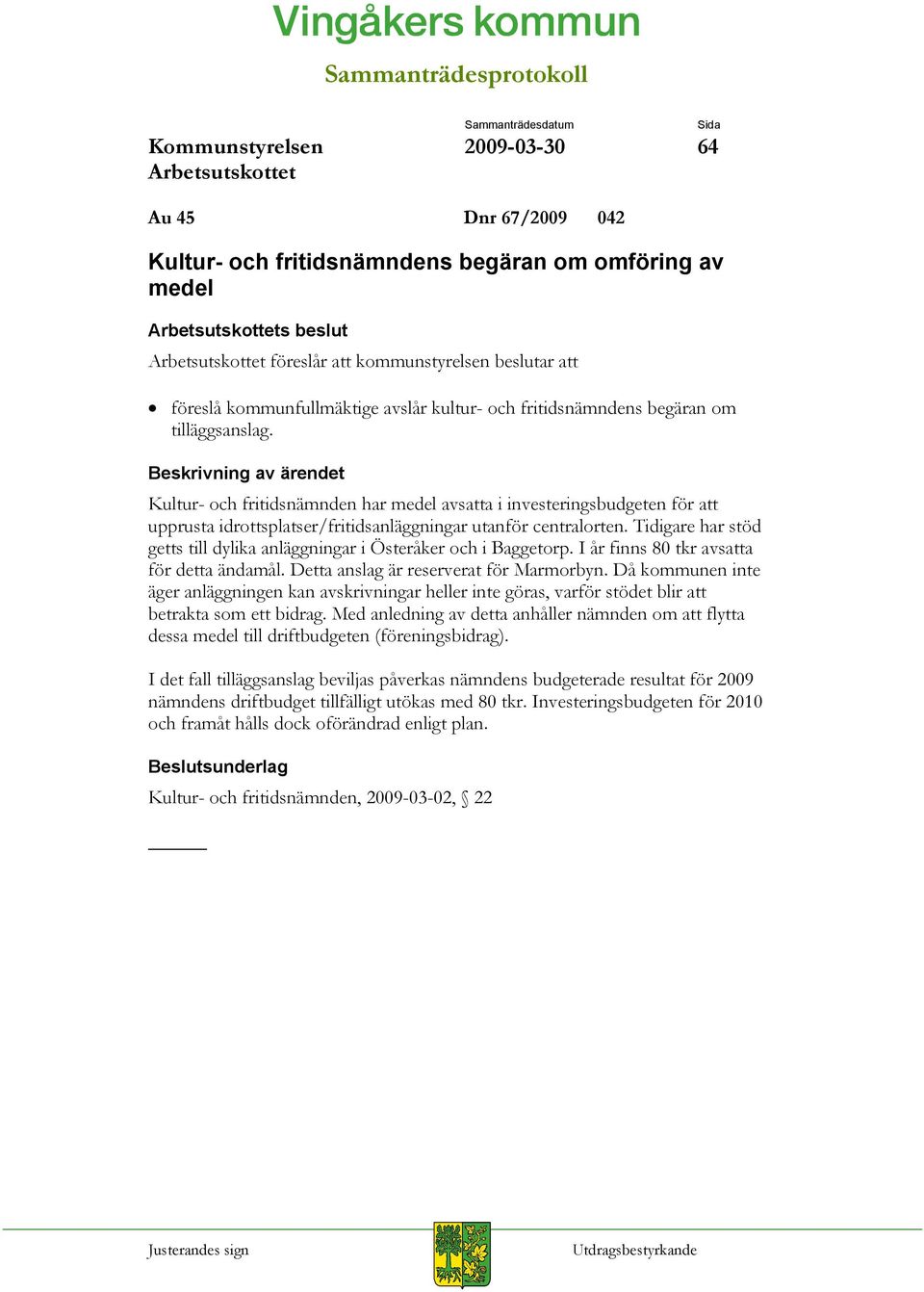 Tidigare har stöd getts till dylika anläggningar i Österåker och i Baggetorp. I år finns 80 tkr avsatta för detta ändamål. Detta anslag är reserverat för Marmorbyn.