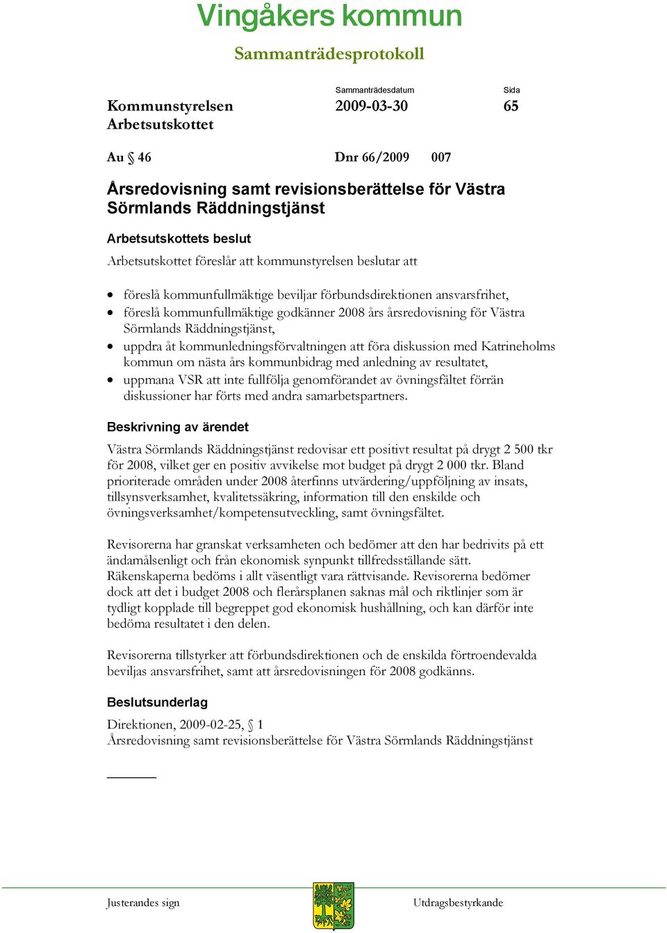 Katrineholms kommun om nästa års kommunbidrag med anledning av resultatet, uppmana VSR att inte fullfölja genomförandet av övningsfältet förrän diskussioner har förts med andra samarbetspartners.