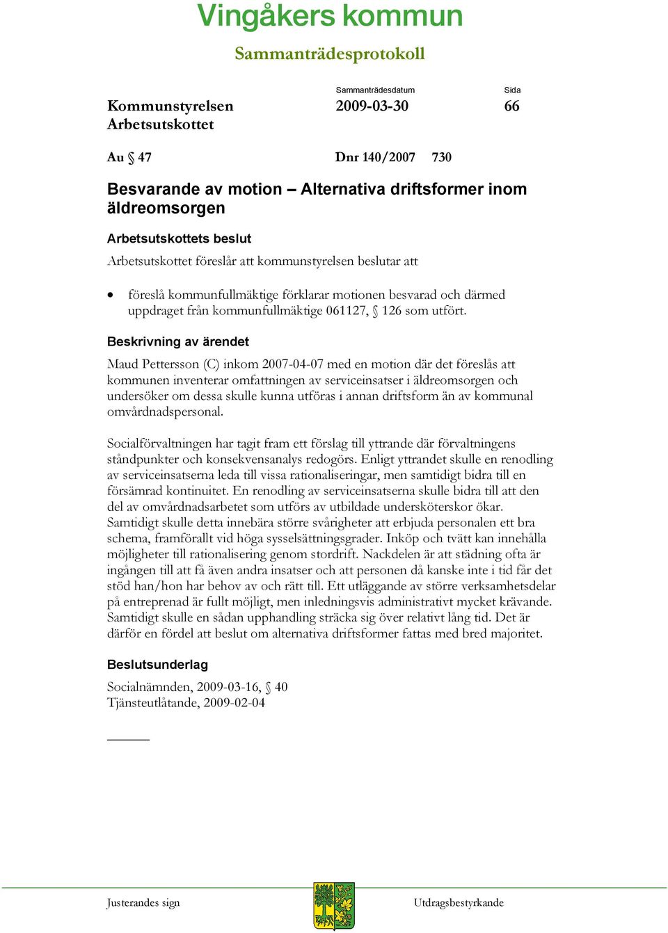 Maud Pettersson (C) inkom 2007-04-07 med en motion där det föreslås att kommunen inventerar omfattningen av serviceinsatser i äldreomsorgen och undersöker om dessa skulle kunna utföras i annan
