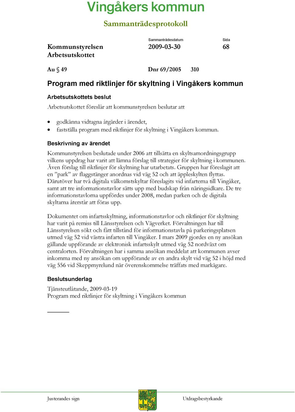 Även förslag till riktlinjer för skyltning har utarbetats. Gruppen har föreslagit att en park av flaggstänger anordnas vid väg 52 och att äppleskylten flyttas.